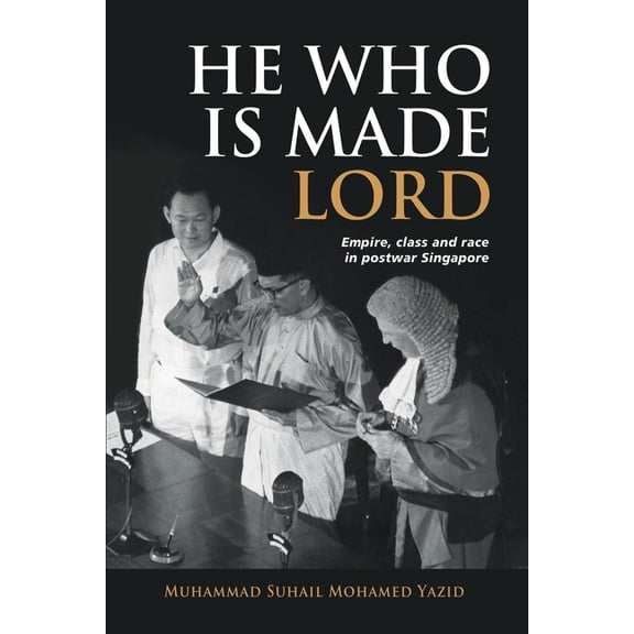 He Who Is Made Lord: Empire, Class and Race in Postwar Singapore, (Paperback)