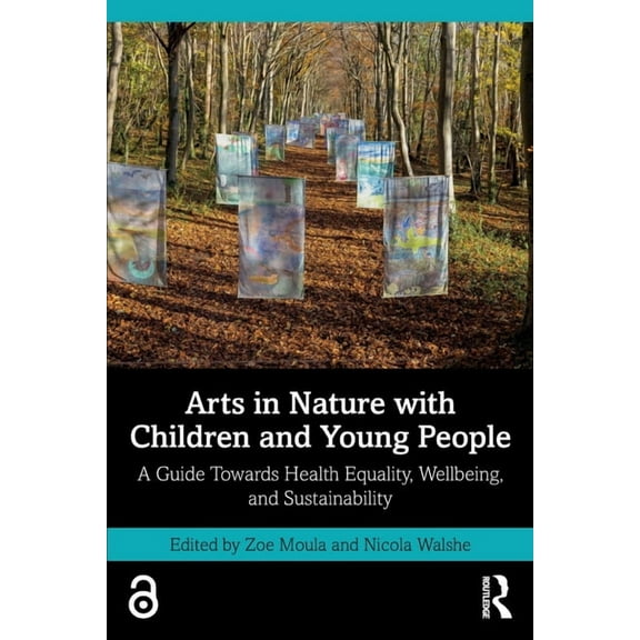 Arts in Nature with Children and Young People: A Guide Towards Health Equality, Wellbeing, and Sustainability, (Paperback)