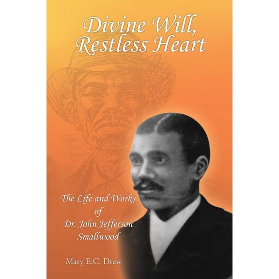 Divine Will, Restless Heart: The Life and Works of Dr. John Jefferson Smallwood (Paperback)