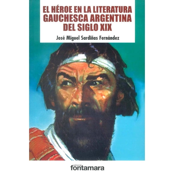 El héroe en la literatura gauchesca Argentina del siglo XIX Fontamara