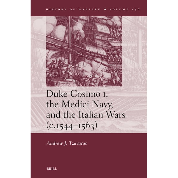 History of Warfare Duke Cosimo I, the Medici Navy and the Italian Wars (C.1544-1563), Book 156, (Hardcover)