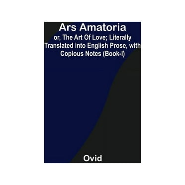 Ars Amatoria; or, The Art Of Love; Literally Translated into English Prose, with Copious Notes (Book-I), (Paperback)