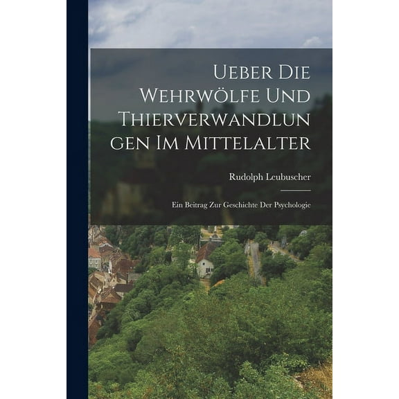 Ueber die Wehrwölfe und Thierverwandlungen im Mittelalter : Ein Beitrag zur Geschichte der Psychologie (Paperback)
