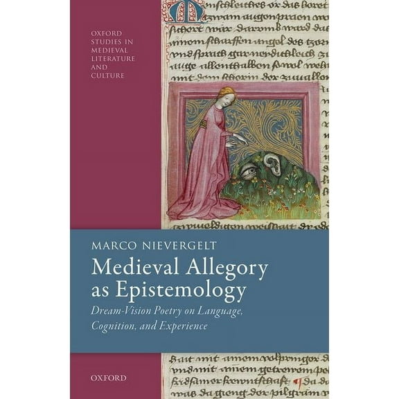 Oxford Studies in Medieval Literature an Medieval Allegory as Epistemology: Dream-Vision Poetry on Language, Cognition, and Experience, (Hardcover)