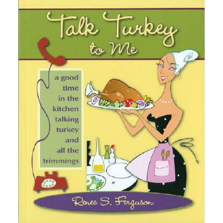Talk Turkey to Me : A Good Time in the Kitchen Talking Turkey and All the
