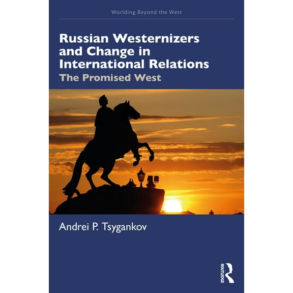 Worlding Beyond the West Russian Westernizers and Change in International Relations: The Promised West, (Paperback)