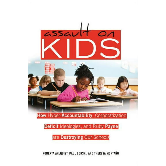 Counterpoints Assault on Kids: How Hyper-Accountability, Corporatization, Deficit Ideologies, and Ruby Payne are Destroying Our School, Book 402, (Paperback)
