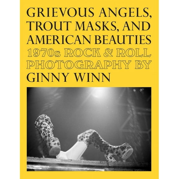 Grievous Angels, Trout Masks, and American Beauties: 1970s Rock & Roll Photography of Ginny Winn, (Paperback)
