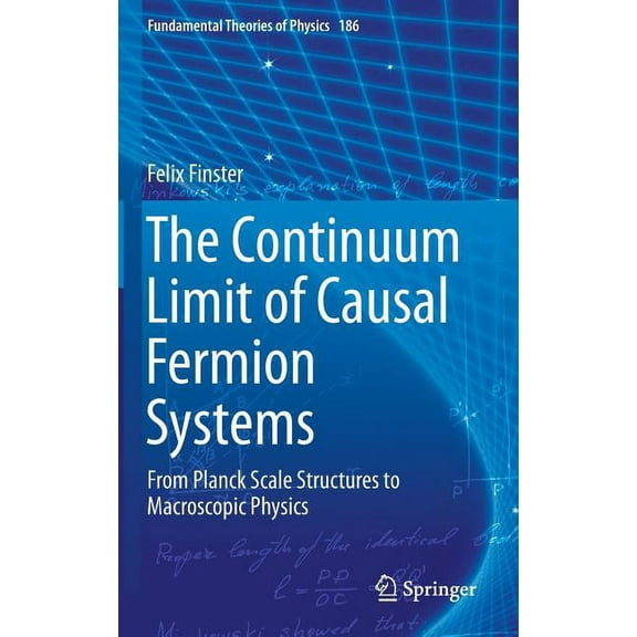 Fundamental Theories of Physics The Continuum Limit of Causal Fermion Systems: From Planck Scale Structures to Macroscopic Physics, Book 186, (Hardcover)