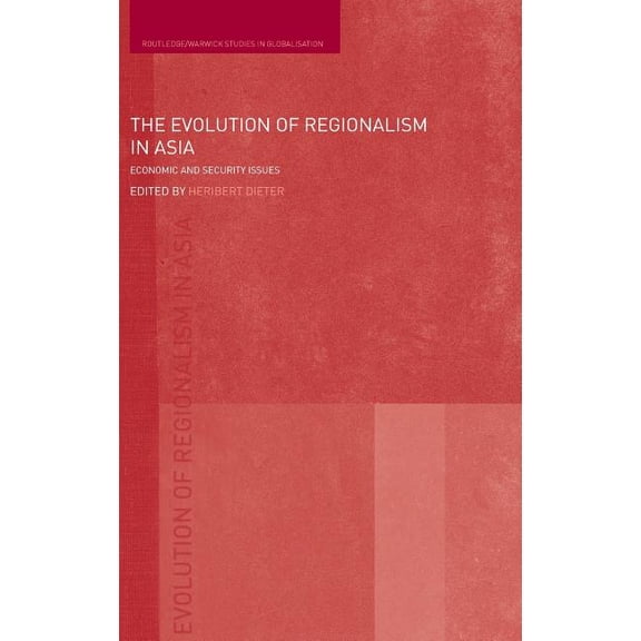 Routledge Studies in Globalisation The Evolution of Regionalism in Asia: Economic and Security Issues, (Hardcover)