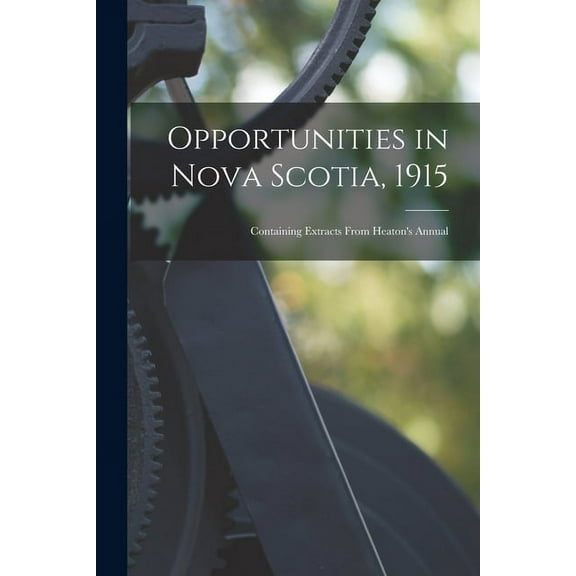Opportunities in Nova Scotia, 1915 [microform] : Containing Extracts From Heaton's Annual (Paperback)