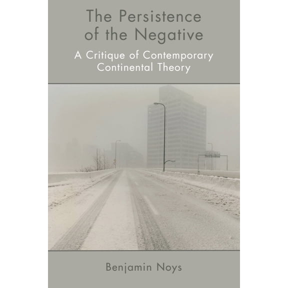 The Persistence of the Negative: A Critique of Contemporary Continental Theory, (Paperback)