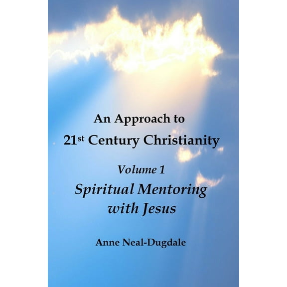 An Approach to 21st Century Christianity - Volume 1 - Spiritual Mentoring with Jesus, (Paperback)