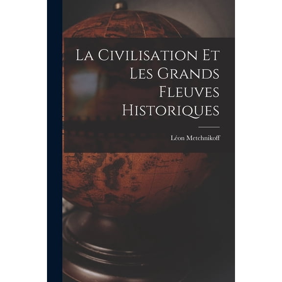 La Civilisation Et Les Grands Fleuves Historiques (Paperback)