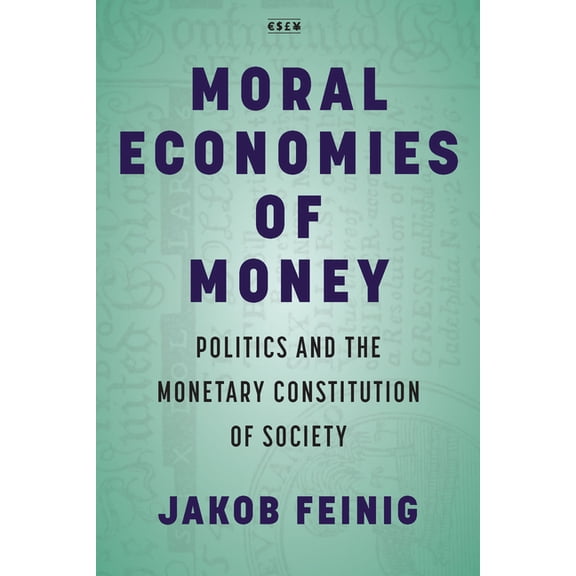 Currencies: New Thinking for Financial T Moral Economies of Money: Politics and the Monetary Constitution of Society, (Hardcover)