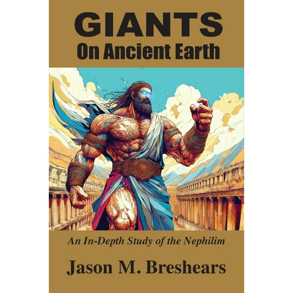 Giants on Ancient Earth: An In-Depth Study of the Nephilim, (Paperback)