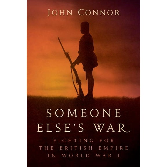 Someone Else's War: Fighting for the British Empire in World War I, (Hardcover)