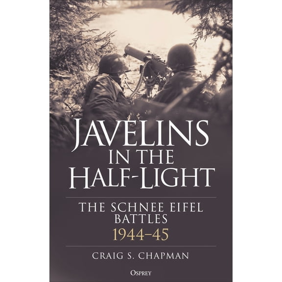 Javelins in the Half-Light: The Schnee Eifel Battles, 1944-45, (Hardcover)