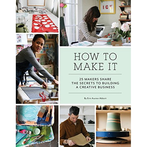 Pre-Owned How to Make It: 25 Makers Share the Secrets to Building a Creative Business (Art Books, Graphic Design Books, Books about Artists) (Paperback) 145215001X 9781452150017