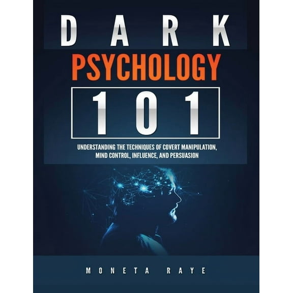 Dark Psychology 101: Understanding the Techniques of Covert Manipulation, Mind Control, Influence, and Persuasion, (Paperback)