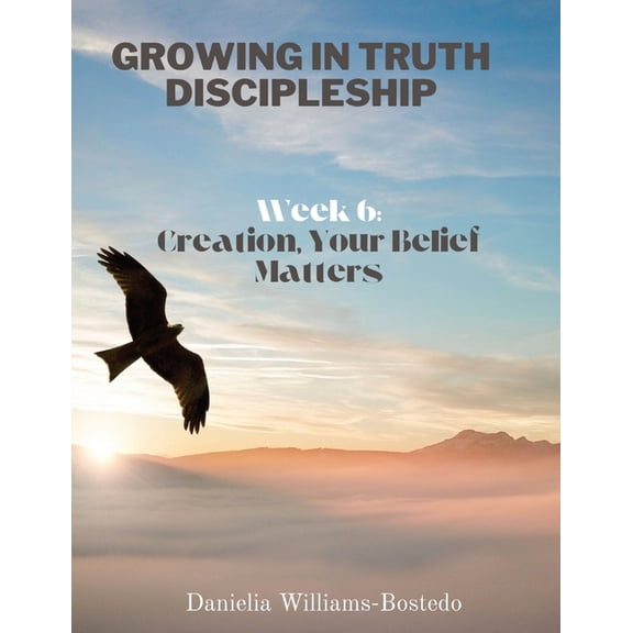 Growing in Truth Discipleship: Week 6: Creation, Your Belief Matters, (Paperback)