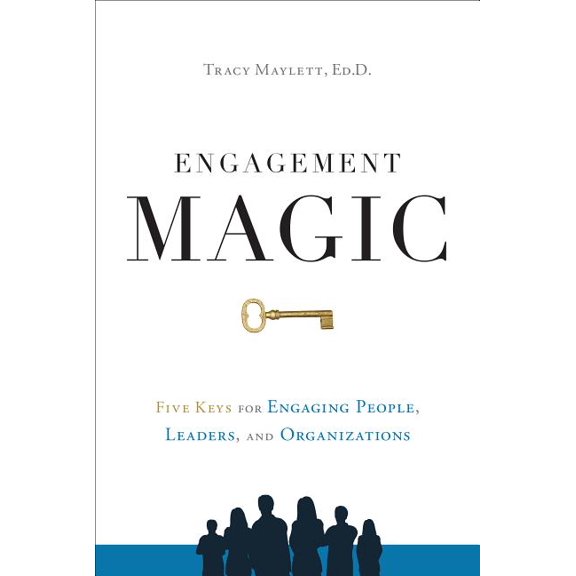 Engagement Magic: Five Keys for Engaging People, Leaders, and Organizations, (Hardcover)