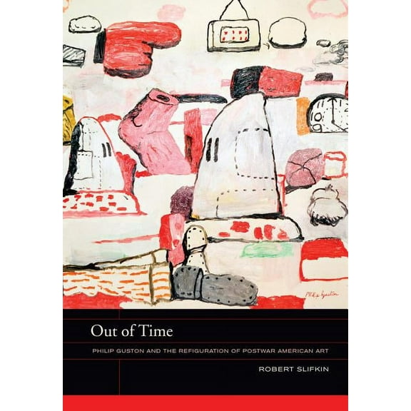 The Phillips Collection Book Prize Series: Out of Time : Philip Guston and the Refiguration of Postwar American Art (Series #5) (Edition 1) (Hardcover)