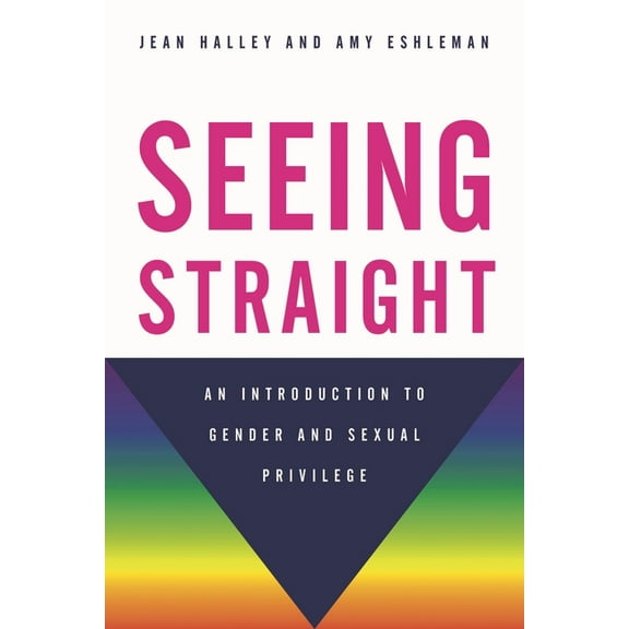 Seeing Straight: An Introduction to Gender and Sexual Privilege, (Hardcover)