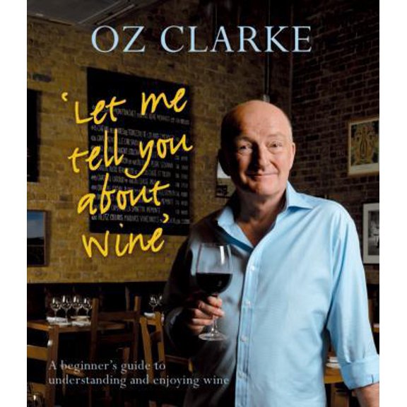 Pre-Owned Oz Clarke's Let Me Tell You About Wine: A Beginner's Guide to Understanding and Enjoying Wine (Hardcover) 1402771231 9781402771231