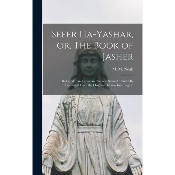 Sefer Ha-yashar, or, The Book of Jasher: Referred to in Joshua and Second Samuel: Faithfully Translated From the Original Hebrew Into English (Hardcover)