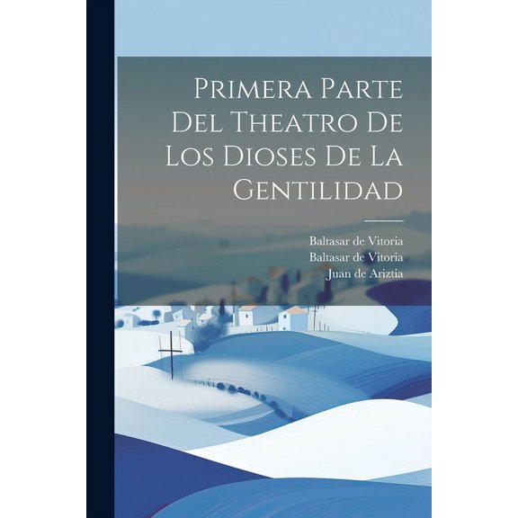 Primera Parte Del Theatro De Los Dioses De La Gentilidad (Paperback)