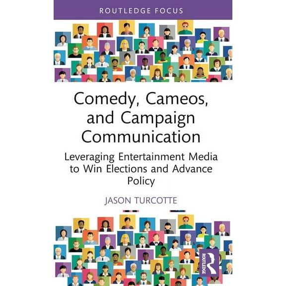 Routledge Studies in Media, Communicatio Comedy, Cameos, and Campaign Communication: Leveraging Entertainment Media to Win Elections and Advance Policy, (Paperback)