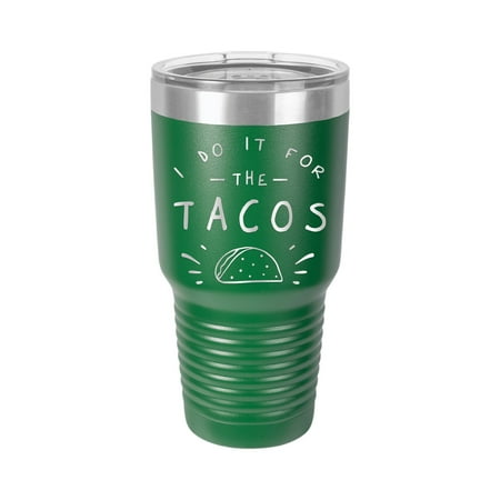 

I Do It For The Tacos - Engraved 30 oz Tumbler Mug Cup Unique Funny Birthday Gift Graduation Gifts for Men Women Workout Lift Crossfit Exercise Body Building Fitness (30 Ring Green)