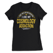 Funny Cosmology T-Shirt - I Like My Addiction