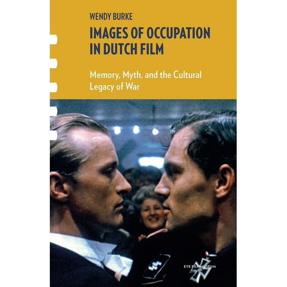 Framing Film Images of Occupation in Dutch Film: Memory, Myth, and the Cultural Legacy of War, (Hardcover)