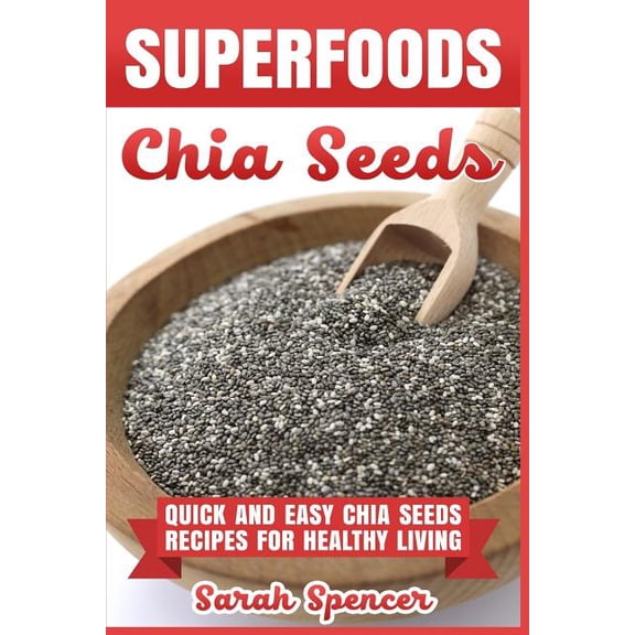 Superfoods Chia Seeds: Quick and Easy Chia Seed Recipes for Healthy Living, (Paperback)