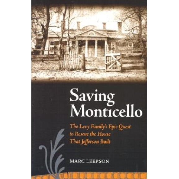Saving Monticello : The Levy Family's Epic Quest to Rescue the House that Jefferson Built (Paperback)