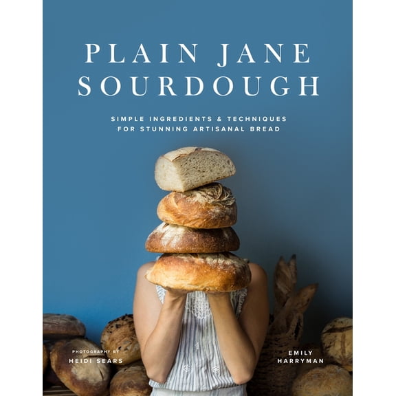 Plain Jane Sourdough: Simple Ingredients & Techniques for Stunning Artisanal Bread, (Hardcover)