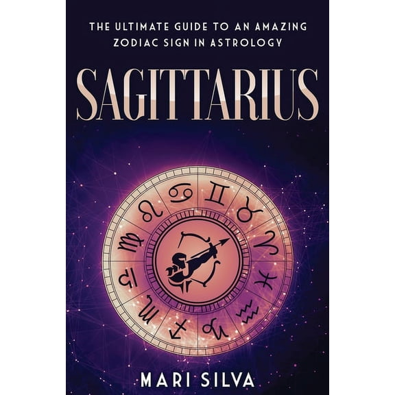 Zodiac Signs Sagittarius: The Ultimate Guide to an Amazing Zodiac Sign in Astrology, Book 4, (Paperback)