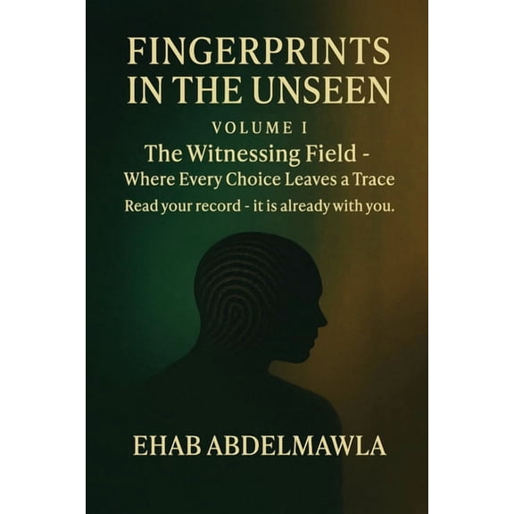 Fingerprints in the Unseen Fingerprints in the Unseen: The Witnessing Field - Where Every Choice Leaves a Trace, Book 1, (Paperback)