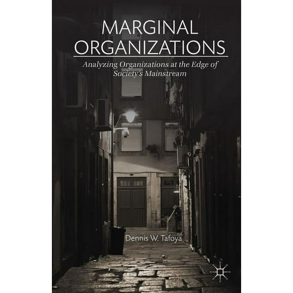 Marginal Organizations: Analyzing Organizations at the Edge of Society's Mainstream, (Hardcover)