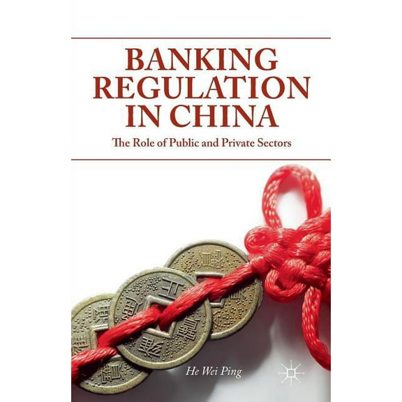 Banking Regulation in China: The Role of Public and Private Sectors, (Paperback)
