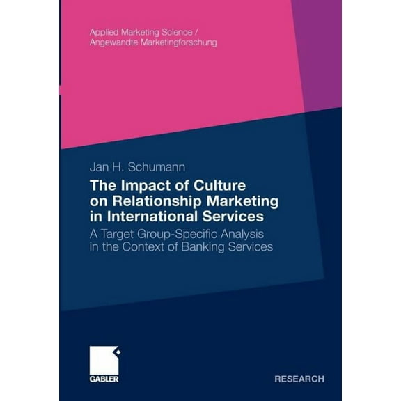 Applied Marketing Science / Angewandte M The Impact of Culture on Relationship Marketing in International Services: A Target Group-Specific Analysis in the Conte, (Paperback)