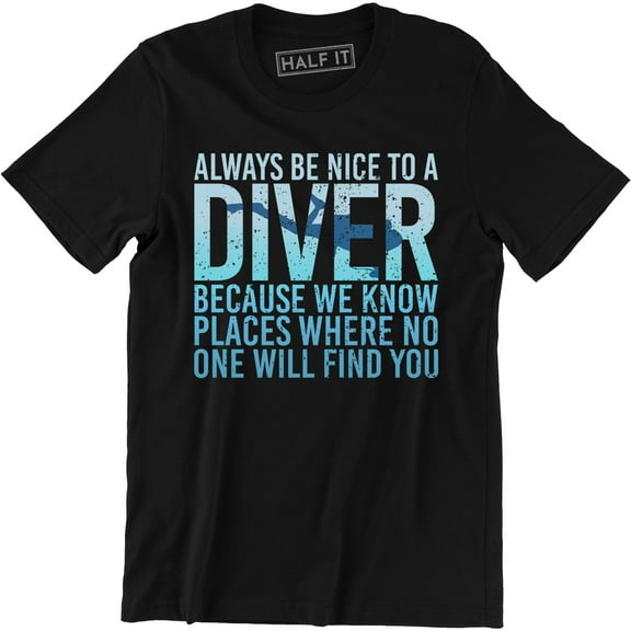 Always Be Nice To A Diver Because We Know Places Where No One Men's T-Shirt