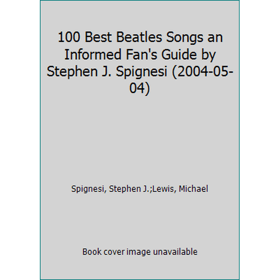 Pre-Owned 100 Best Beatles Songs an Informed Fan's Guide by Stephen J. Spignesi (2004-05-04) (Hardcover) 1603761918 9781603761918