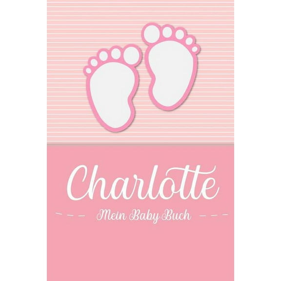 Charlotte - Mein Baby-Buch: Personalisiertes Baby Buch für Charlotte, als Geschenk, Tagebuch und Album, für Text, Bilder, Zeichnungen, Photos, ... (Paperback)
