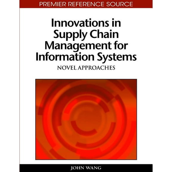 Premier Reference Source: Innovations in Supply Chain Management for Information Systems: Novel Approaches (Hardcover)