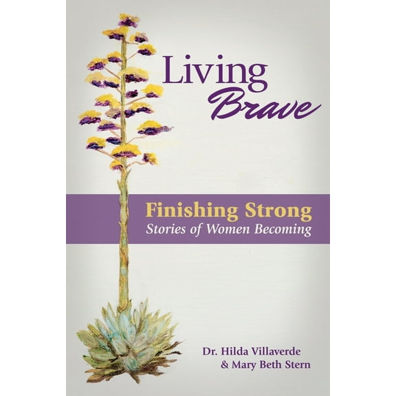 Living Brave: Living Brave... Finishing Strong: Stories of Women Becoming (Paperback)