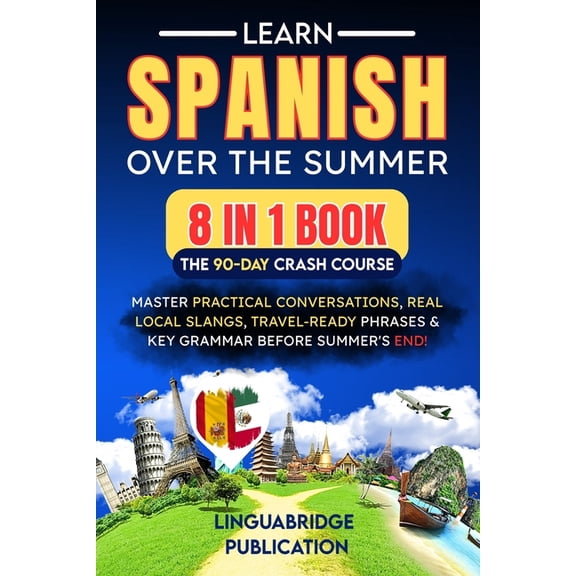 Spanish Workbooks for Adults Beginner Learn Spanish Over the Summer: The 90-Day Crash Course (8 in 1 Book): Master Practical Conversations, Real Local Slangs,, (Paperback)