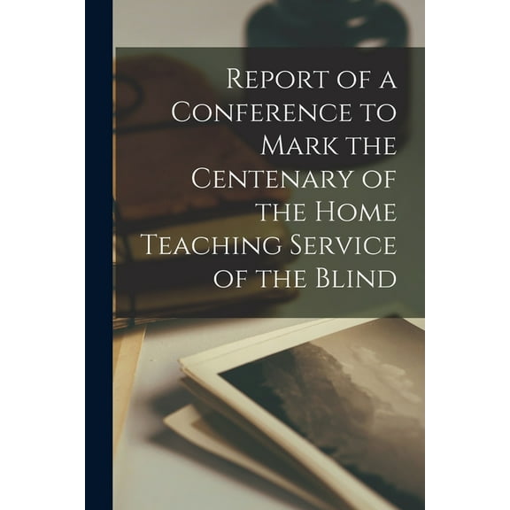 Report of a Conference to Mark the Centenary of the Home Teaching Service of the Blind, (Paperback)